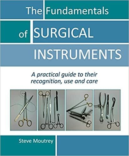 The Fundamentals of SURGICAL INSTRUMENTS: A practical guide to their recognition, use and care 1st Edition
