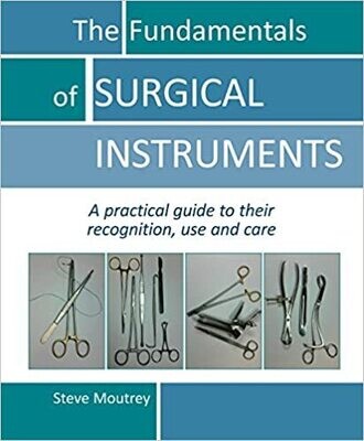 The Fundamentals of SURGICAL INSTRUMENTS: A practical guide to their recognition, use and care 1st Edition