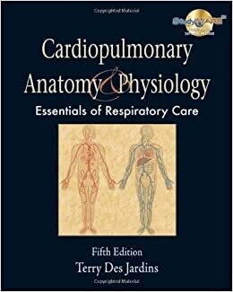Cardiopulmonary Anatomy &amp; Physiology: Essentials for Respiratory Care, 5th Edition 5th Edition