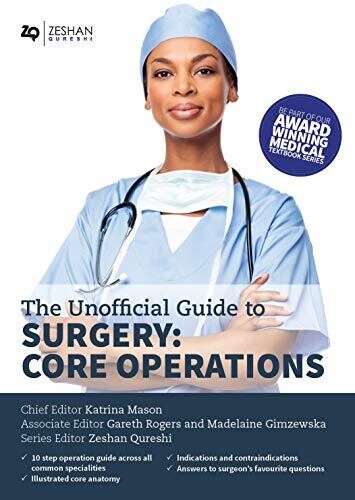 Unofficial Guide to Surgery: Core Operations: Indications, Contraindications, Core Anatomy, Step-by-Step Guide, Complications and Follow Up