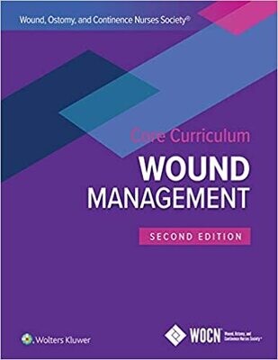 Wound, Ostomy, and Continence Nurses Society Core Curriculum: Wound Management Second Edition