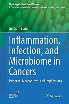 Inflammation, Infection, and Microbiome in Cancers: Evidence, Mechanisms, and Implications (Physiology in Health and Disease) 1st ed. 2021 Edition