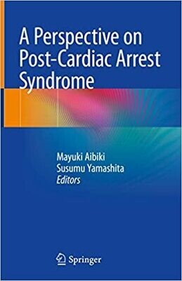 A Perspective on Post-Cardiac Arrest Syndrome 1st ed. 2018 Edition