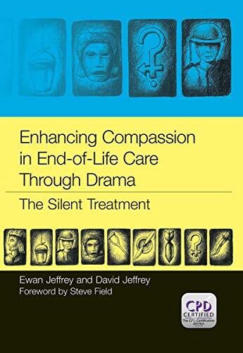 Enhancing Compassion in End-of-Life Care Through Drama: The Silent Treatment 1st Edition
