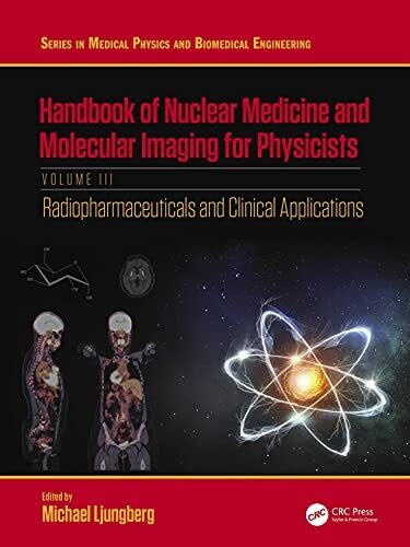 Handbook of Nuclear Medicine and Molecular Imaging for Physicists: Radiopharmaceuticals and Clinical Applications, Volume III (Series in Medical Physics and Biomedical Engineering) 1st Edition