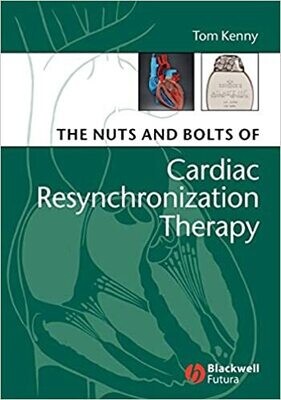 The Nuts and Bolts of Cardiac Resynchronization Therapy 1st Edition