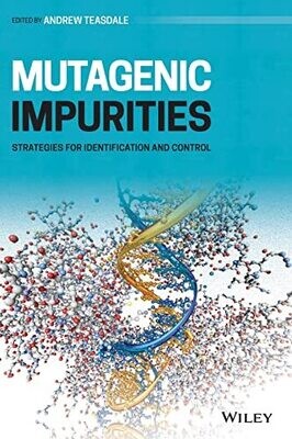 Mutagenic Impurities: Strategies for Identification and Control 1st Edition