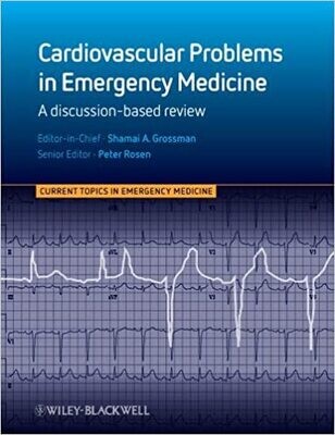 Cardiovascular Problems in Emergency Medicine: A Discussion-based Review (Current Topics in Emergency Medicine Book 4) 1st Edition