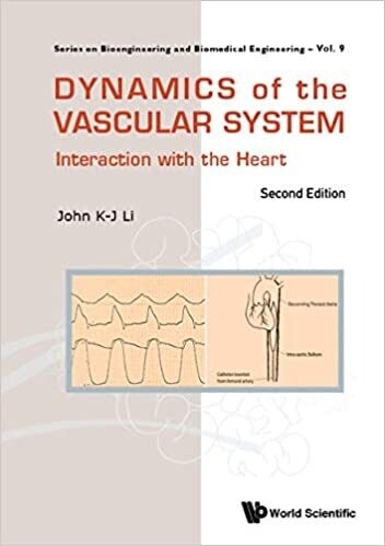Dynamics Of The Vascular System: Interaction With The Heart (Second Edition): Interaction with the Heart - 2nd Edition (Series On Bioengineering And Biomedical Engineering Book 9) 2nd Edition