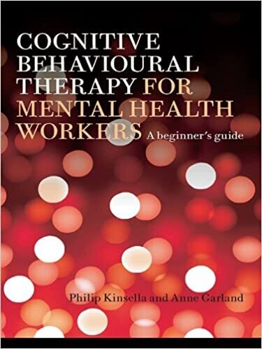 Cognitive Behavioural Therapy for Mental Health Workers: A Beginner&#39;s Guide 1st Edition