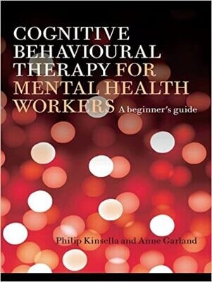 Cognitive Behavioural Therapy for Mental Health Workers: A Beginner&#39;s Guide 1st Edition