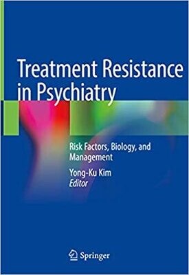 Treatment Resistance in Psychiatry: Risk Factors, Biology, and Management 1st ed. 2019 Edition