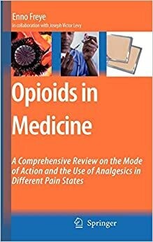 Opioids in Medicine: A Comprehensive Review on the Mode of Action and the Use of Analgesics in Different Clinical Pain States 2008th Edition