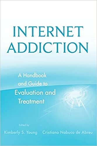 Internet Addiction: A Handbook and Guide to Evaluation and Treatment 1st Edition