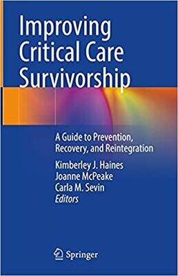 Improving Critical Care Survivorship: A Guide to Prevention, Recovery, and Reintegration 1st ed