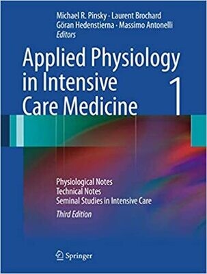 Applied Physiology in Intensive Care Medicine 1: Physiological Notes - Technical Notes - Seminal Studies in Intensive Care 3rd ed