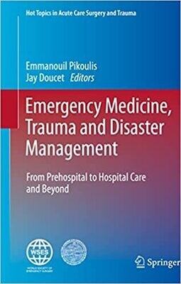Emergency Medicine, Trauma and Disaster Management: From Prehospital to Hospital Care and Beyond (Hot Topics in Acute Care Surgery and Trauma)