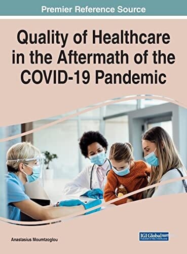 Quality of Healthcare in the Aftermath of the COVID-19 Pandemic (Advances in Healthcare Information Systems and Administration)