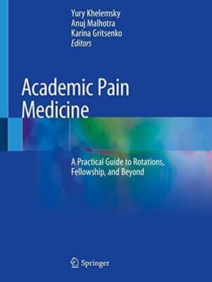 Academic Pain Medicine: A Practical Guide to Rotations, Fellowship, and Beyond 1st ed