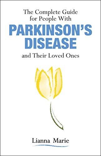 The Complete Guide for People With Parkinson’s Disease and Their Loved Ones 1st Edition