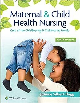 Maternal &amp; Child Health Nursing: Care of the Childbearing &amp; Childrearing Family 9th Edition