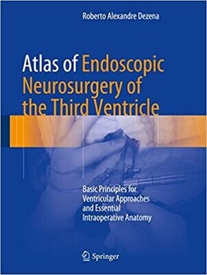 Atlas of Endoscopic Neurosurgery of the Third Ventricle: Basic Principles for Ventricular Approaches and Essential Intraoperative Anatomy 1st ed. 2017 Edition