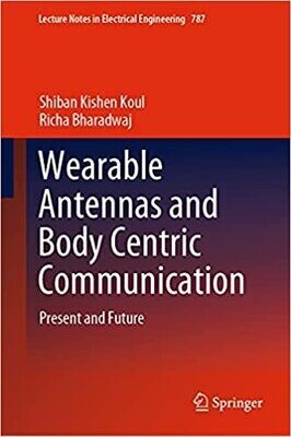 Wearable Antennas and Body Centric Communication: Present and Future (Lecture Notes in Electrical Engineering Book 787)