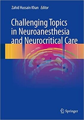 Challenging Topics in Neuroanesthesia and Neurocritical Care 1st ed. 2017 Edition