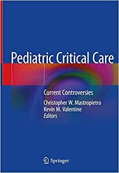 Pediatric Critical Care: Current Controversies 1st ed. 2019 Edition