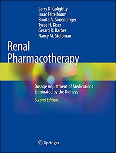 Renal Pharmacotherapy: Dosage Adjustment of Medications Eliminated by the Kidneys 2nd Edition