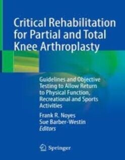 Critical Rehabilitation for Partial and Total Knee Arthroplasty: Guidelines and Objective Testing to Allow Return to Physical Function, Recreational and Sports Activities
