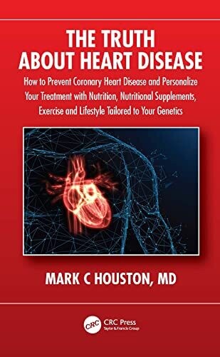 The Truth About Heart Disease: How to Prevent Coronary Heart Disease and Personalize Your Treatment with Nutrition, Nutritional Supplements, Exercise, and Lifestyle Tailored to Your Genetics