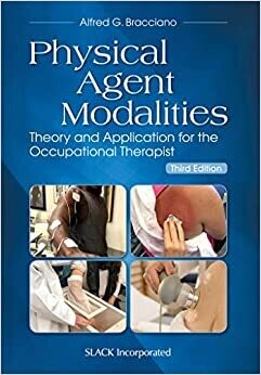 Physical Agent Modalities: Theory and Application for the Occupational Therapist Third Edition