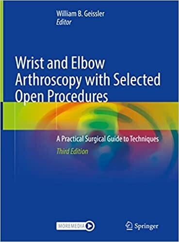 Wrist and Elbow Arthroscopy with Selected Open Procedures: A Practical Surgical Guide to Techniques 3rd ed