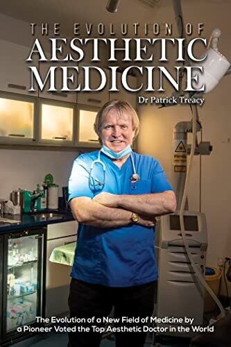 The Evolution of Aesthetic Medicine: The Evolution of a New Field of Medicine by a Pioneer Voted the Top Aesthetic Doctor in the World