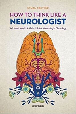 How to Think Like a Neurologist: A Case-Based Guide to Clinical Reasoning in Neurology