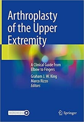Arthroplasty of the Upper Extremity: A Clinical Guide from Elbow to Fingers 1st ed. 2021 Edition