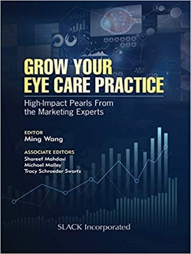 Grow Your Eye Care Practice: High Impact Pearls from the Marketing Experts 1st Edition