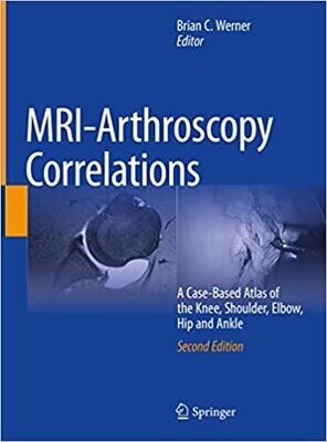 MRI-Arthroscopy Correlations: A Case-Based Atlas of the Knee, Shoulder, Elbow, Hip and Ankle 2nd Edition
