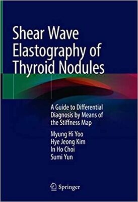 Shear Wave Elastography of Thyroid Nodules: A Guide to Differential Diagnosis by Means of the Stiffness Map 1st ed.