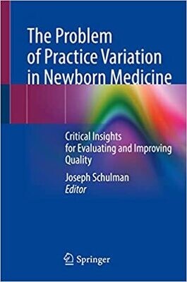 The Problem of Practice Variation in Newborn Medicine: Critical Insights for Evaluating and Improving Quality 1st ed