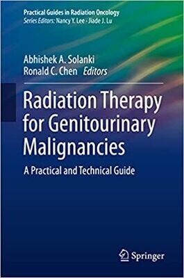 Radiation Therapy for Genitourinary Malignancies: A Practical and Technical Guide (Practical Guides in Radiation Oncology) 1st ed. 2021 Edition