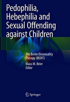 Pedophilia, Hebephilia and Sexual Offending against Children: The Berlin Dissexuality Therapy (BEDIT) 1st ed