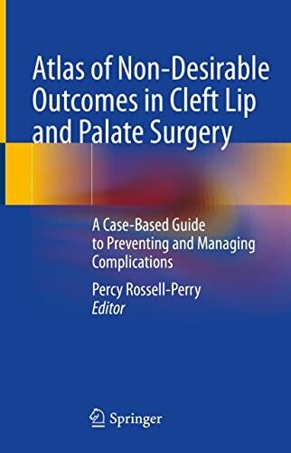 Atlas of Non-Desirable Outcomes in Cleft Lip and Palate Surgery: A Case-Based Guide to Preventing and Managing Complications