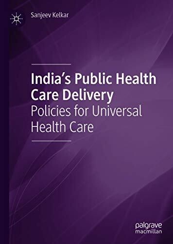 India&#39;s Public Health Care Delivery: Policies for Universal Health Care 1st ed.