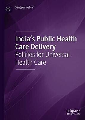 India&#39;s Public Health Care Delivery: Policies for Universal Health Care 1st ed.