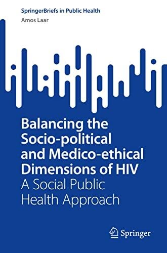 Balancing the Socio-political and Medico-ethical Dimensions of HIV: A Social Public Health Approach (SpringerBriefs in Public Health)