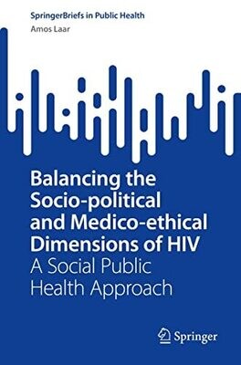 Balancing the Socio-political and Medico-ethical Dimensions of HIV: A Social Public Health Approach (SpringerBriefs in Public Health)