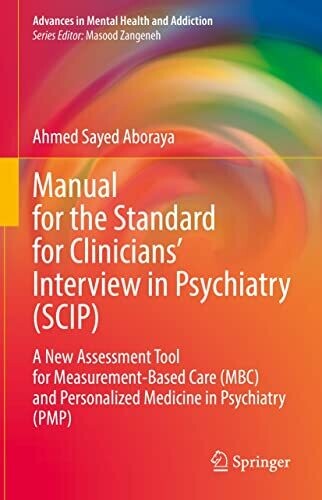 Manual for the Standard for Clinicians’ Interview in Psychiatry (SCIP): A New Assessment Tool for Measurement-Based Care (MBC) and Personalized Medicine ... (Advances in Mental Health and Addiction)
