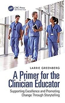 A Primer for the Clinician Educator: Supporting Excellence and Promoting Change Through Storytelling 1st Edition
